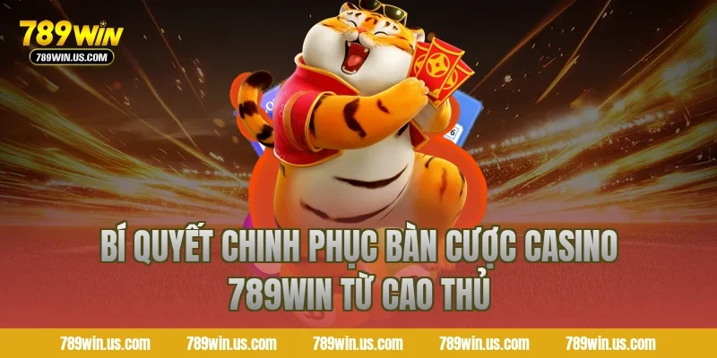 Bí quyết chinh phục bàn cược casino 789WIN từ cao thủ