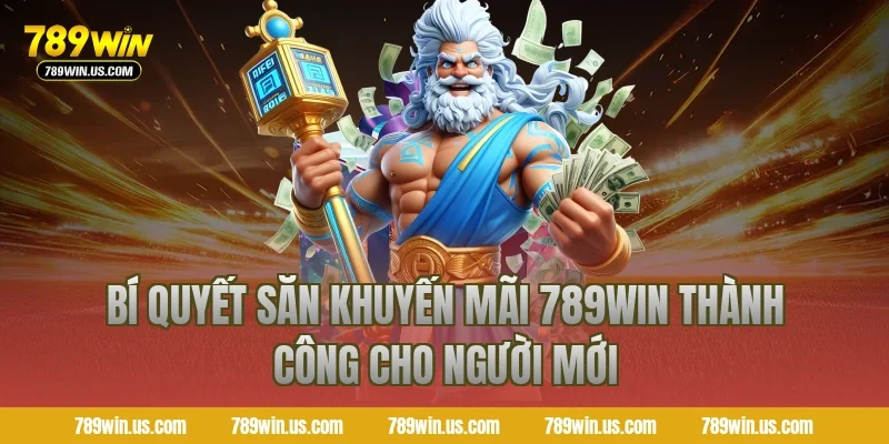Bí quyết săn khuyến mãi 789WIN thành công cho người mới