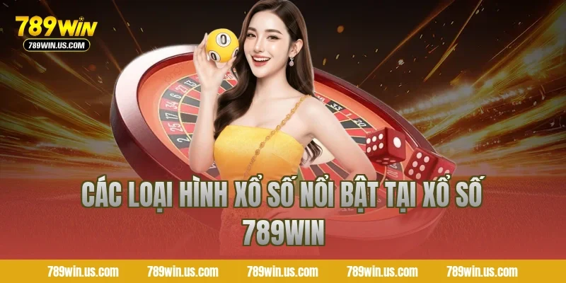 Các loại hình xổ số nổi bật tại xổ số 789WIN