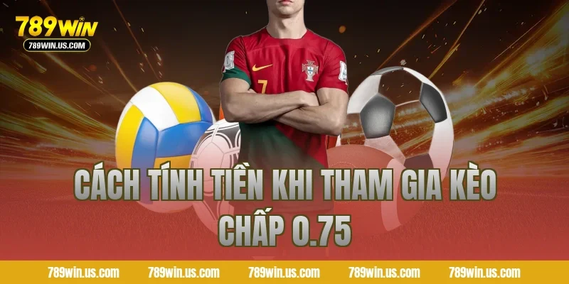 Cách tính tiền khi tham gia kèo chấp 0.75