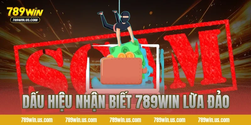 Dấu hiệu nhận biết 789WIN lừa đảo