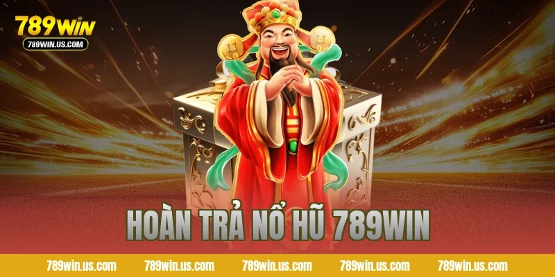 hoàn trả nổ hũ 789win