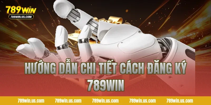 Hướng dẫn chi tiết cách đăng ký 789win