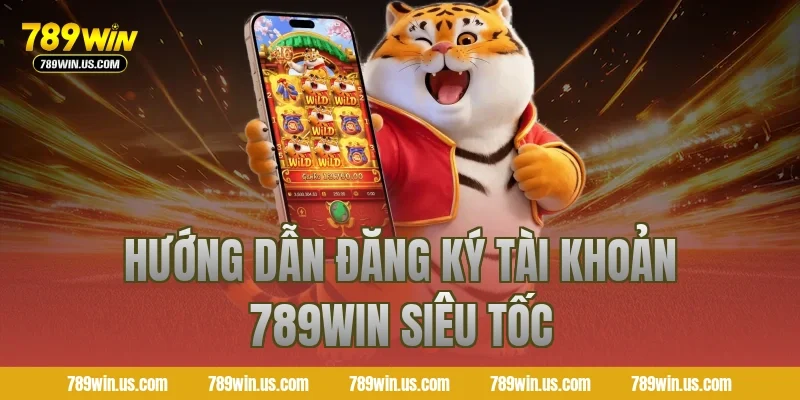 Hướng dẫn đăng ký tài khoản 789WIN siêu tốc