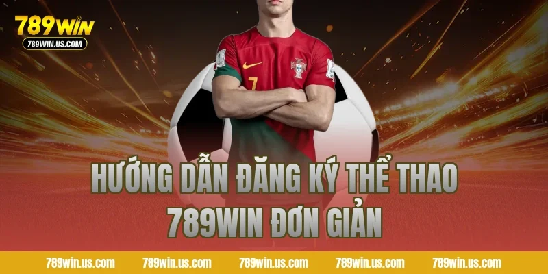Hướng dẫn đăng ký thể thao 789WIN đơn giản