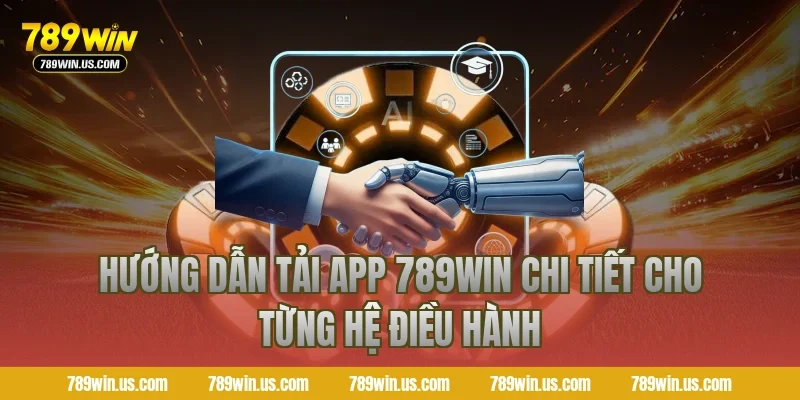 Hướng Dẫn Tải App 789WIN Chi Tiết Cho Từng Hệ Điều Hành