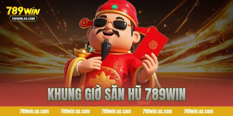khung giờ săn hũ 789win