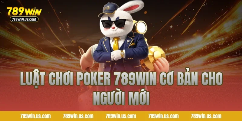 Luật chơi Poker 789WIN cơ bản cho người mới