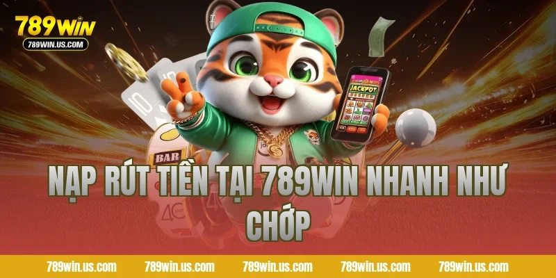 Nạp rút tiền tại 789WIN nhanh như chớp