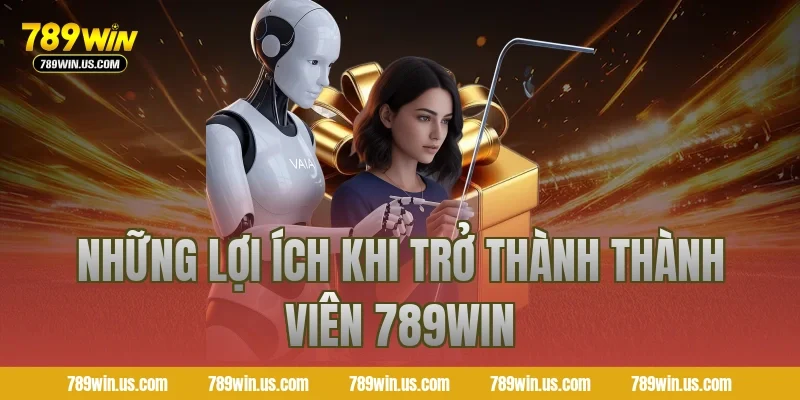 Những lợi ích khi trở thành thành viên 789win