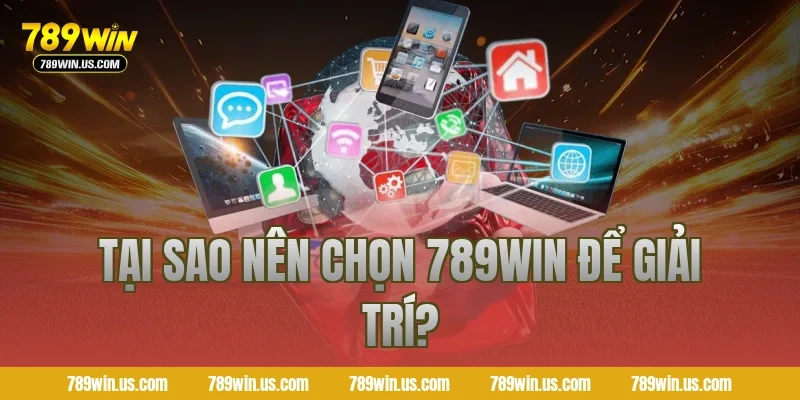 Tại sao nên chọn 789WIN để giải trí?