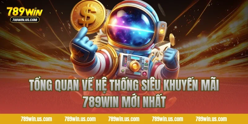 Tổng quan về hệ thống siêu khuyến mãi 789WIN mới nhất