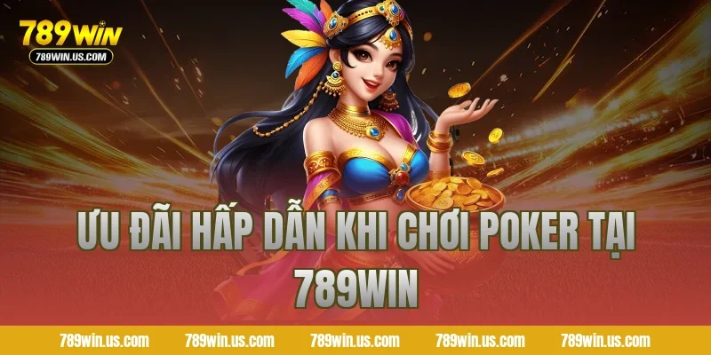 Ưu đãi hấp dẫn khi chơi poker tại 789WIN